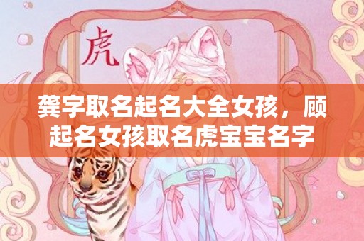 龚字取名起名大全女孩，顾起名女孩取名虎宝宝名字