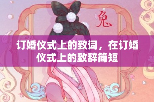 订婚仪式上的致词，在订婚仪式上的致辞简短