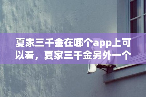 夏家三千金在哪个app上可以看，夏家三千金另外一个名字