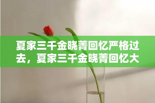 夏家三千金晓菁回忆严格过去，夏家三千金晓菁回忆大树