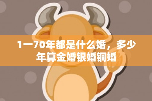 1一70年都是什么婚，多少年算金婚银婚铜婚