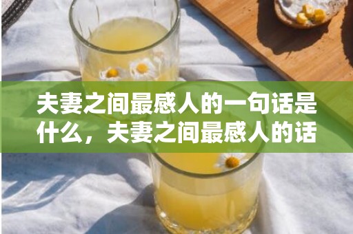 夫妻之间最感人的一句话是什么，夫妻之间最感人的话语