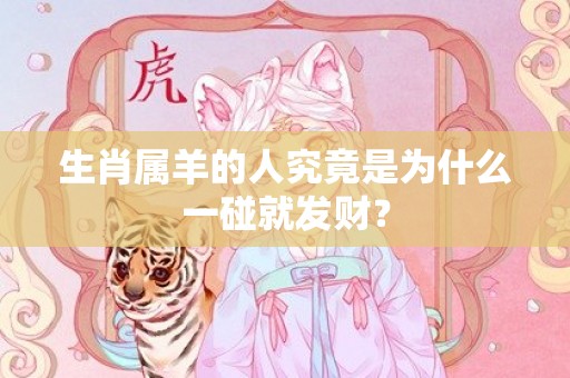 生肖属羊的人究竟是为什么一碰就发财？