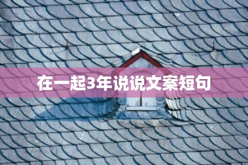 在一起3年说说文案短句