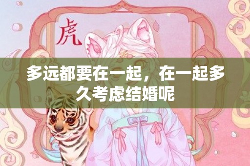 多远都要在一起，在一起多久考虑结婚呢