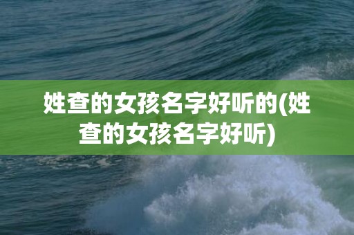 姓查的女孩名字好听的(姓查的女孩名字好听)