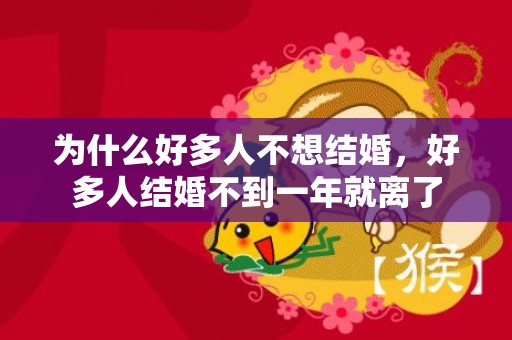 为什么好多人不想结婚，好多人结婚不到一年就离了