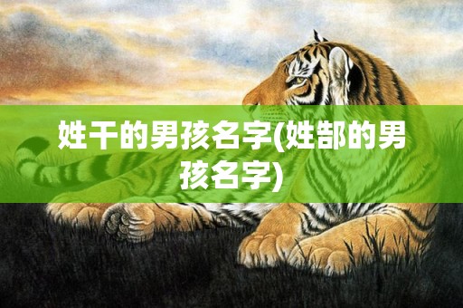 姓干的男孩名字(姓郜的男孩名字)