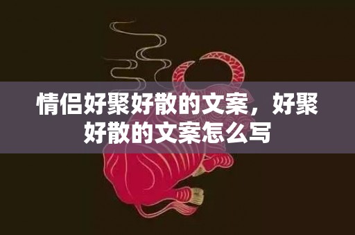 情侣好聚好散的文案，好聚好散的文案怎么写