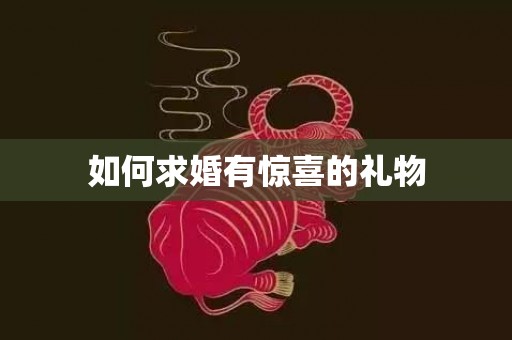 如何求婚有惊喜的礼物