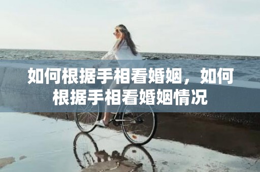 如何根据手相看婚姻，如何根据手相看婚姻情况