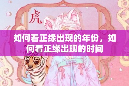 如何看正缘出现的年份，如何看正缘出现的时间