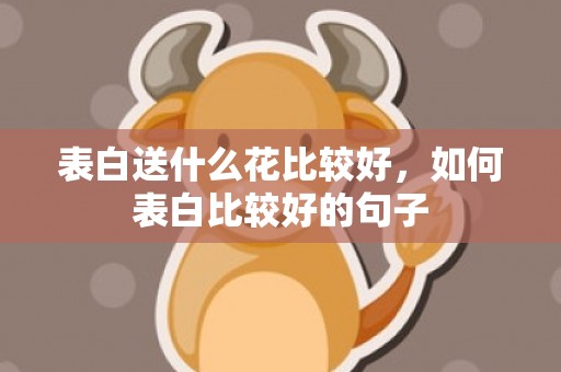 表白送什么花比较好，如何表白比较好的句子