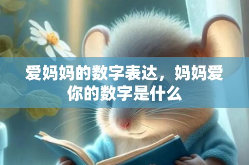 爱妈妈的数字表达，妈妈爱你的数字是什么