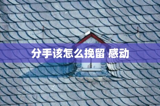 分手该怎么挽留 感动