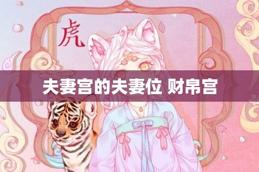 夫妻宫的夫妻位 财帛宫