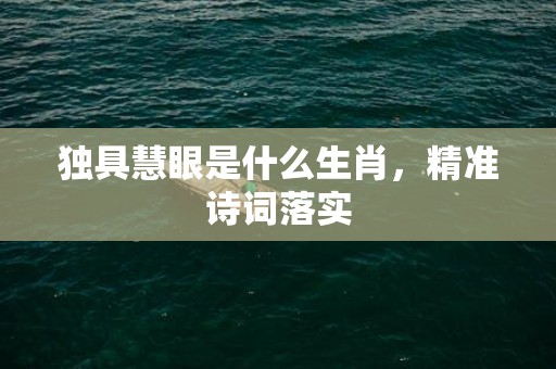 独具慧眼是什么生肖，精准诗词落实