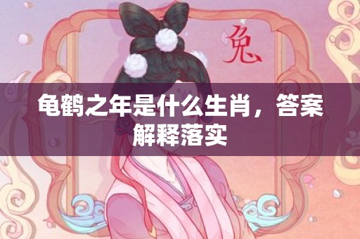 龟鹤之年是什么生肖，答案解释落实