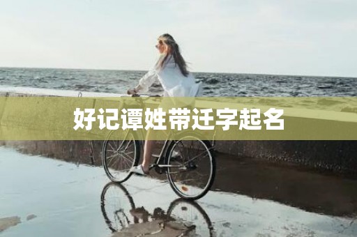 好记谭姓带迁字起名