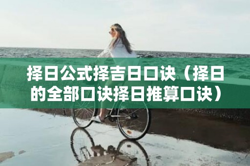 择日公式择吉日口诀（择日的全部口诀择日推算口诀）