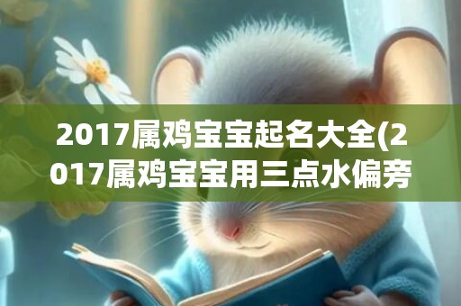 2017属鸡宝宝起名大全(2017属鸡宝宝用三点水偏旁好吗)