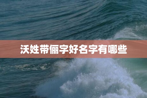 沃姓带俪字好名字有哪些