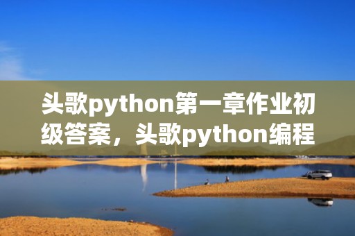 头歌python第一章作业初级答案，头歌python编程逐级进阶2
