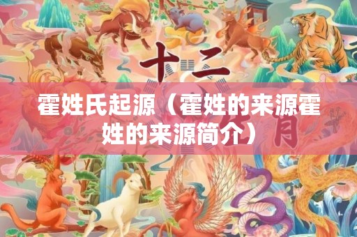 霍姓氏起源（霍姓的来源霍姓的来源简介）