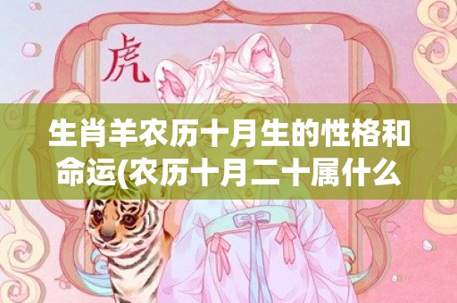 生肖羊农历十月生的性格和命运(农历十月二十属什么生肖)