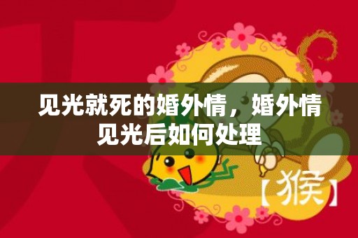 见光就死的婚外情，婚外情见光后如何处理