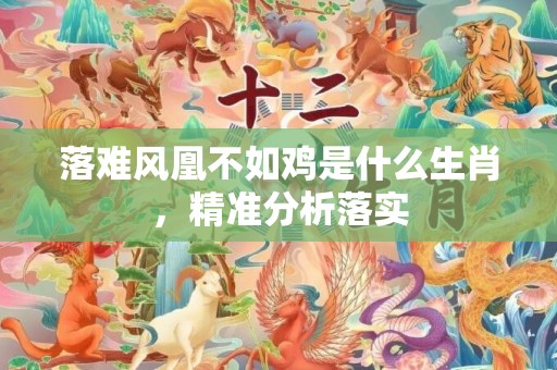 落难风凰不如鸡是什么生肖，精准分析落实
