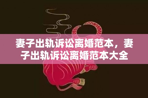妻子出轨诉讼离婚范本，妻子出轨诉讼离婚范本大全
