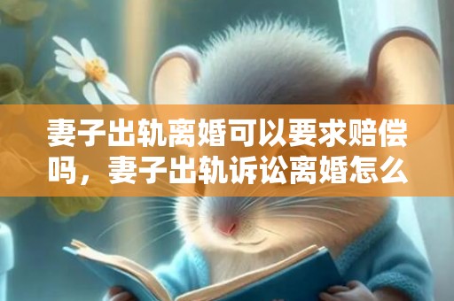 妻子出轨离婚可以要求赔偿吗，妻子出轨诉讼离婚怎么判的