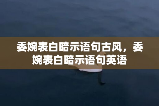 委婉表白暗示语句古风，委婉表白暗示语句英语