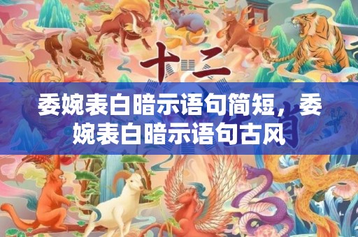 委婉表白暗示语句简短，委婉表白暗示语句古风