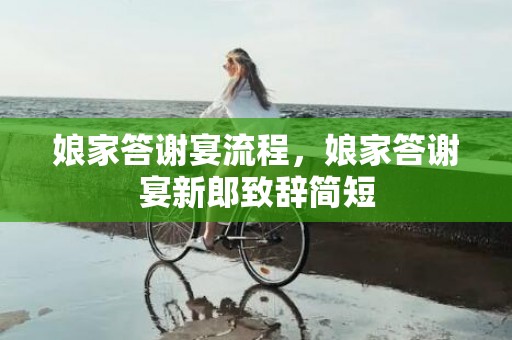 娘家答谢宴流程，娘家答谢宴新郎致辞简短