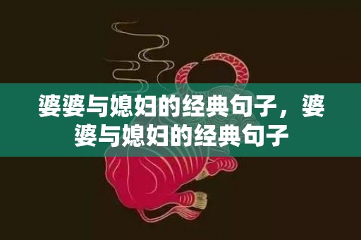 婆婆与媳妇的经典句子，婆婆与媳妇的经典句子
