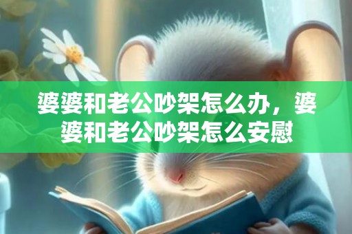 婆婆和老公吵架怎么办，婆婆和老公吵架怎么安慰
