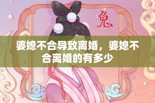 婆媳不合导致离婚，婆媳不合离婚的有多少