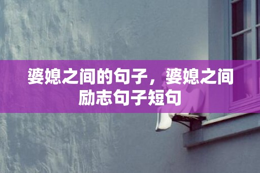 婆媳之间的句子，婆媳之间励志句子短句