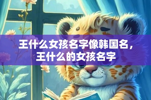 王什么女孩名字像韩国名，王什么的女孩名字