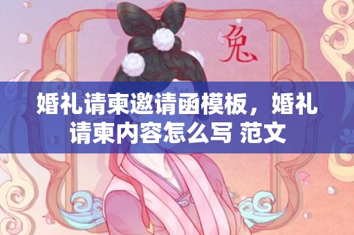 婚礼请柬邀请函模板，婚礼请柬内容怎么写 范文