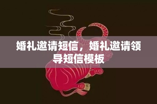 婚礼邀请短信，婚礼邀请领导短信模板