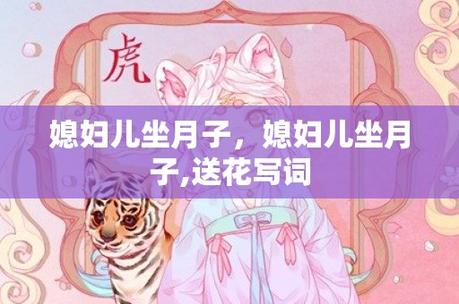 媳妇儿坐月子，媳妇儿坐月子,送花写词