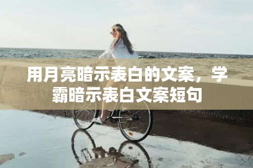 用月亮暗示表白的文案，学霸暗示表白文案短句