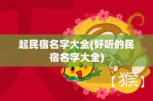 起民宿名字大全(好听的民宿名字大全)