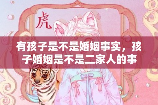 有孩子是不是婚姻事实，孩子婚姻是不是二家人的事