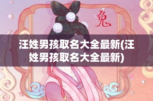 汪姓男孩取名大全最新(汪姓男孩取名大全最新)