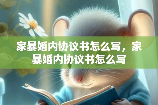 家暴婚内协议书怎么写，家暴婚内协议书怎么写