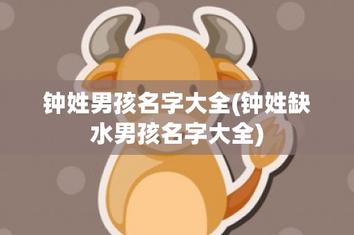 钟姓男孩名字大全(钟姓缺水男孩名字大全)